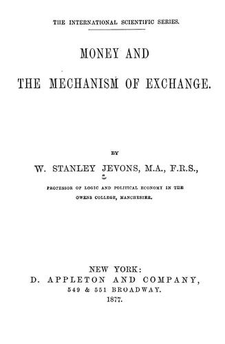 William Stanley Jevons: Money and the mechanism of exchange (1877, D. Appleton and company)
