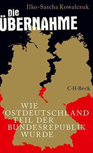 Ilko-Sascha Kowalczuk: Die Übernahme: Wie Ostdeutschland Teil der Bundesrepublik wurde (Paperback, German language, 2019, Verlag C.H. Beck)