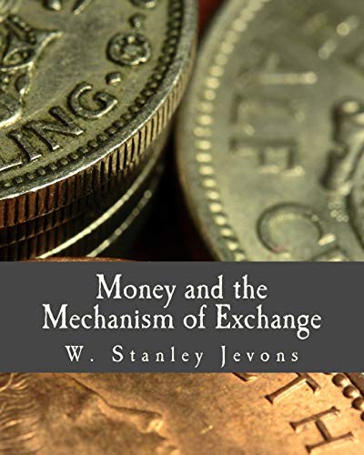 William Stanley Jevons: Money and the Mechanism of Exchange (Paperback, CreateSpace Independent Publishing Platform)