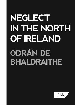 Odrán de Bhaldraithe: Neglect in the North of Ireland (Paperback, Ebb)