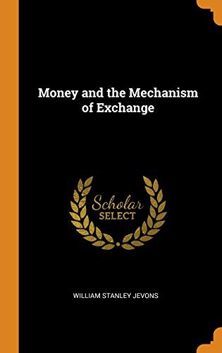 William Stanley Jevons: Money and the Mechanism of Exchange (Hardcover, Franklin Classics Trade Press)