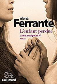 Elena Ferrante, Elena Ferrante, Elsa Damien: L'amie prodigieuse. IV, L'enfant perdue : maturité, vieillesse (Paperback, French language, 2018, GALLIMARD)