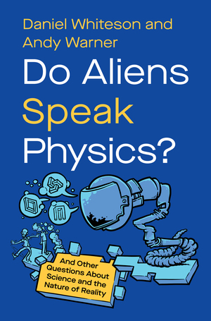 Daniel Whiteson, Andy Warner: Do Aliens Speak Physics? (2025, W. W. Norton & Company)