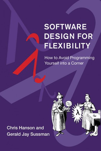 Gerald Jay Sussman, Chris Hanson: Software Design for Flexibility (2021, MIT Press)