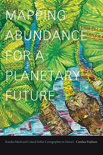 Candace Fujikane: Mapping Abundance for a Planetary Future (2021, Duke University Press, Duke University Press Books)