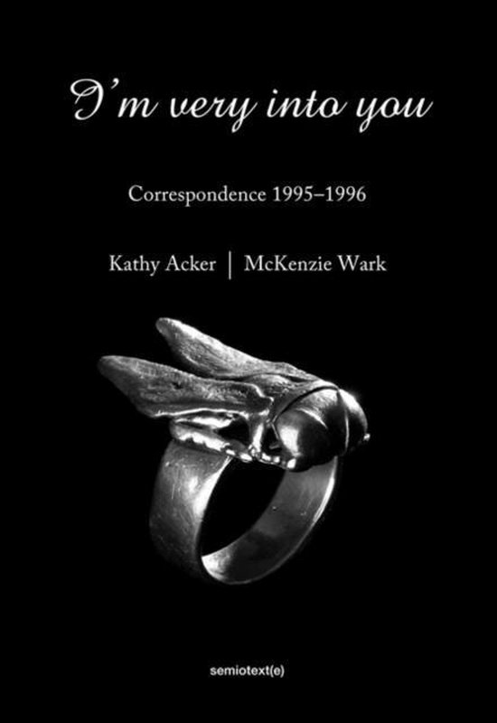 McKenzie Wark, Kathy Acker, Chris Kraus, Matias Viegener, Kinsella, John: I'm Very into You (2015, Semiotexte/Smart Art)