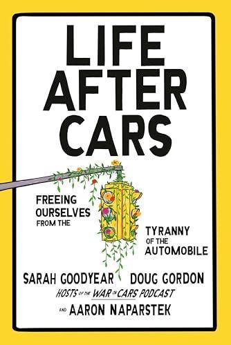 Sarah Goodyear, Doug Gordon, Aaron Naparstek: Life After Cars (Hardcover, 2025, Thesis)