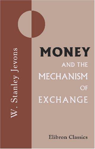 William Stanley Jevons: Money and the Mechanism of Exchange (Paperback, Adamant Media Corporation)