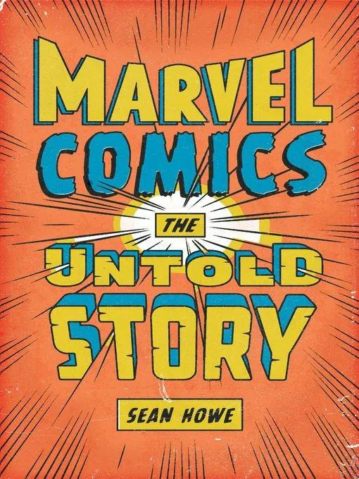 Sean Howe: Marvel Comics (2012, HarperCollins)