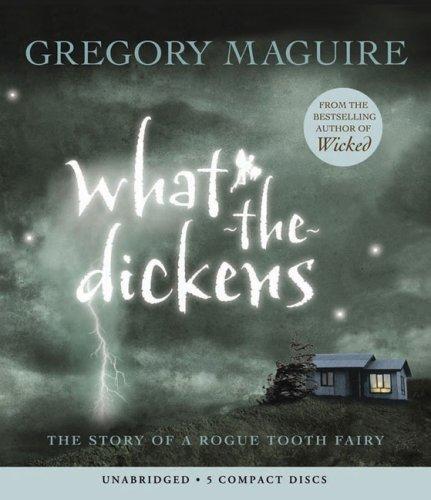 Gregory Maguire: What-the-dickens (AudiobookFormat, 2007, Scholastic Audio Books)