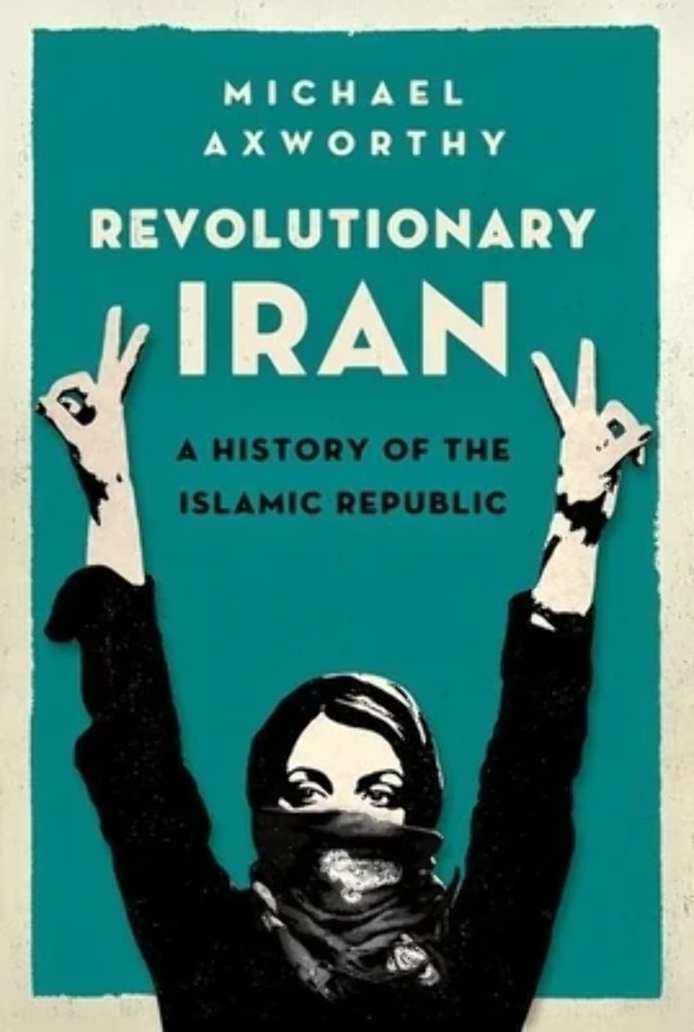 Michael Axworthy: Revolutionary Iran (2016, Oxford University Press)